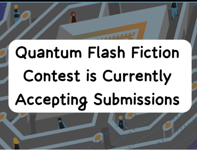 Quantum Flash Fiction Contest is Currently Accepting Entries.