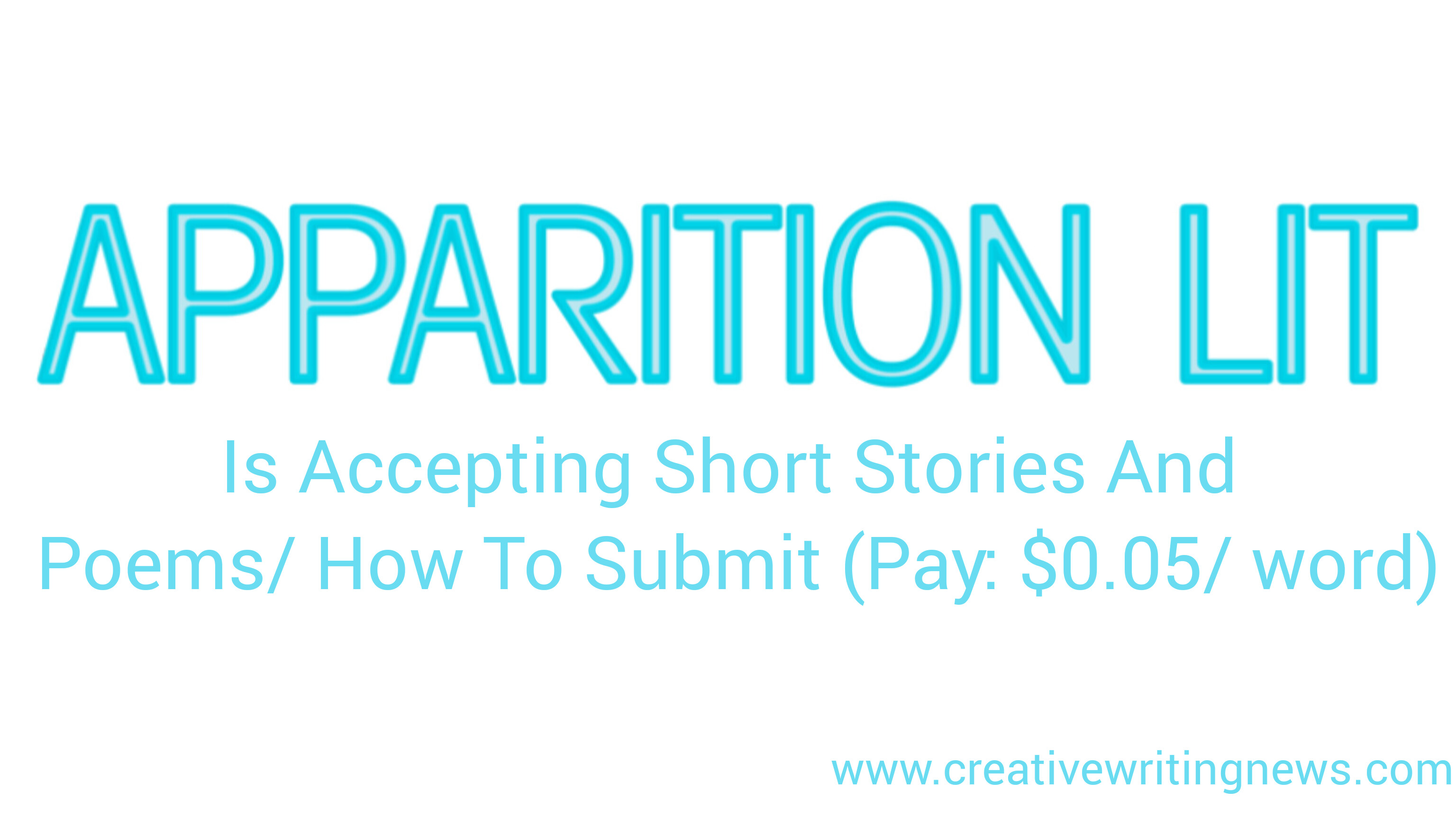 Apparition Lit Is Accepting Short Stories And Poems/ How To Submit (Pay: $0.05/ word)