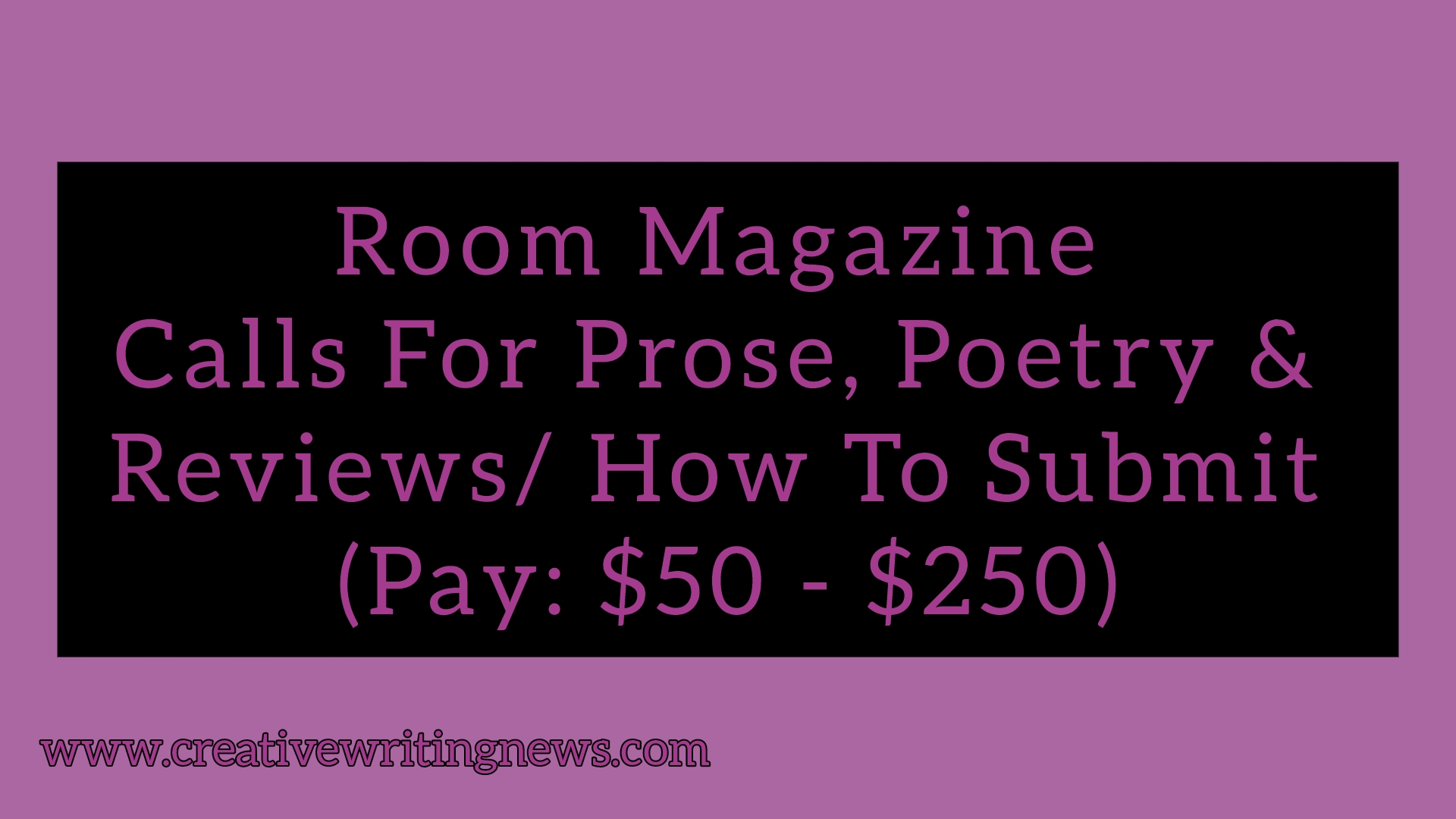 Room Magazine Calls For Prose, Poetry & Reviews/ How To Submit (Pay: $50 - $250)