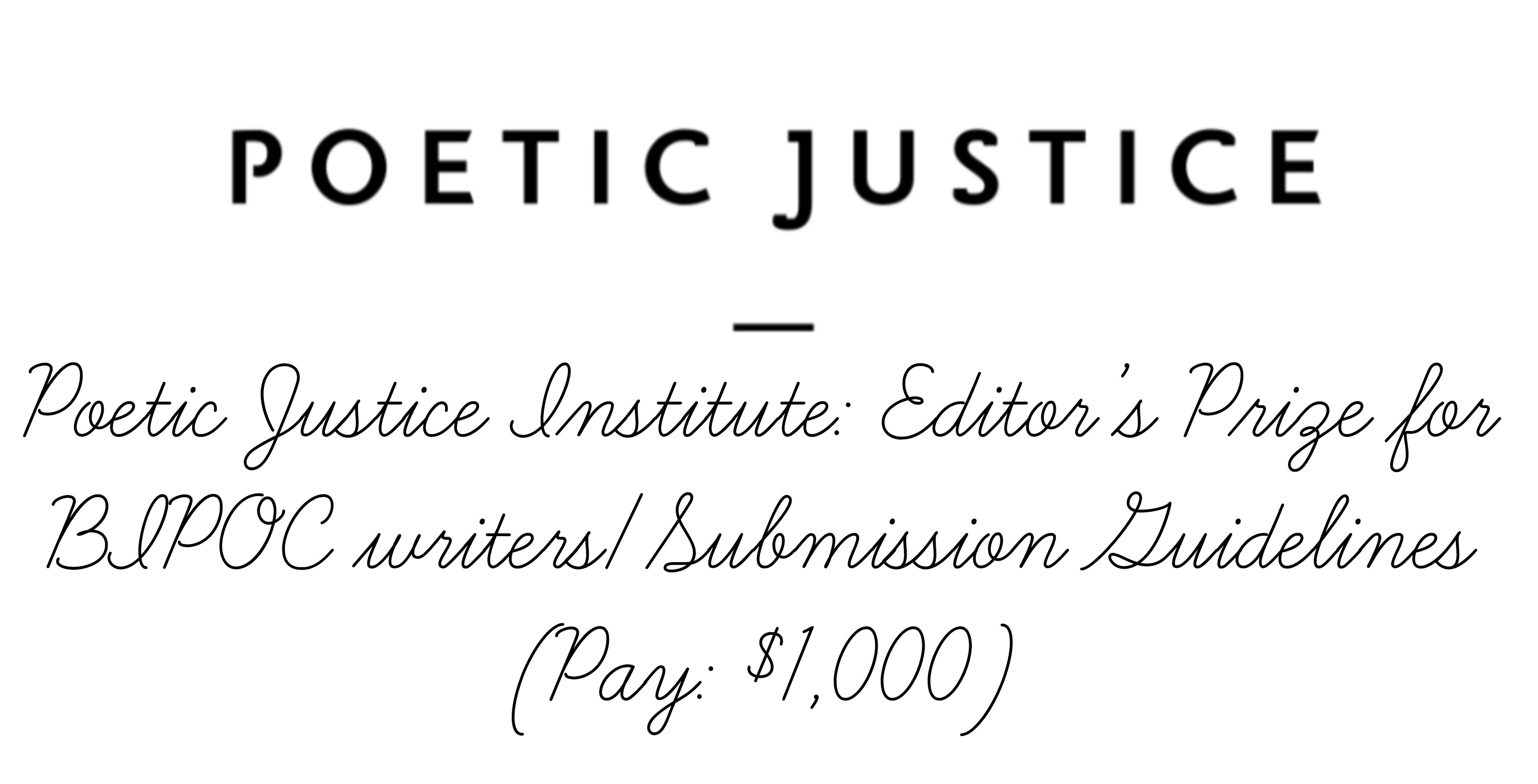 Poetic Justice Institute: Editor’s Prize for BIPOC writers/Submission Guidelines (Pay: $1,000)